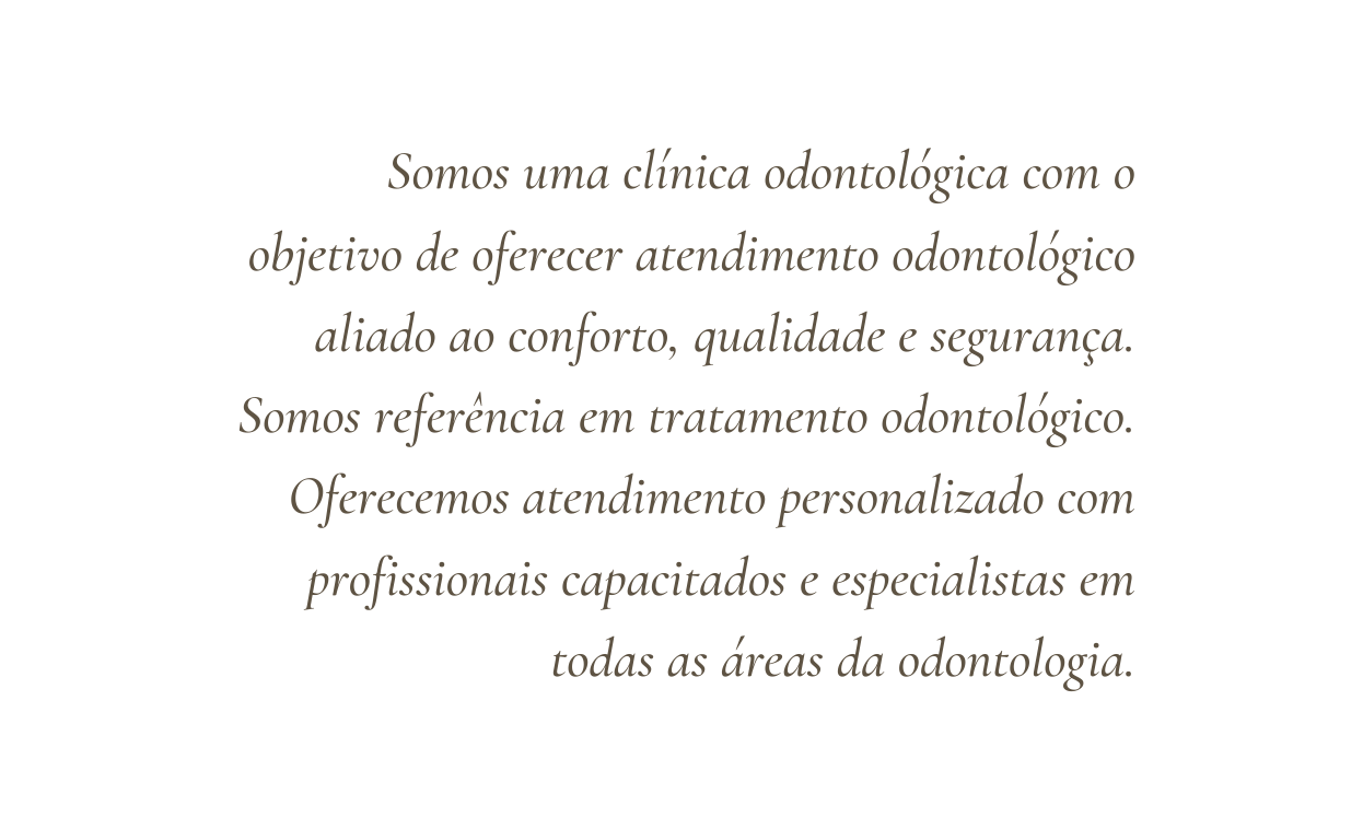 Somos uma clínica odontológica com o objetivo de oferecer atendimento odontológico aliado ao conforto qualidade e segurança Somos referência em tratamento odontológico Oferecemos atendimento personalizado com profissionais capacitados e especialistas em todas as áreas da odontologia